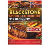 The Complete Blackstone Griddle Cookbook for Beginners: 1500 Days of Easy & Flavorful Flat-Top Grill Recipes to Master Your Backyard Grilling