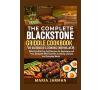 THE COMPLETE BLACKSTONE GRIDDLE COOKBOOK FOR OUTDOOR COOKING ENTHUSIASTS: Effortless Flat Top Grill Recipes for Beginners and Pros, Backyard BBQ ... and Everyday Meals (MARIA JARMAN COOKBOOKS)