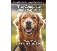 The Complete Blind Dog Guide: How to Care, Train and Love Your Blind Dog (Special Paws Series)