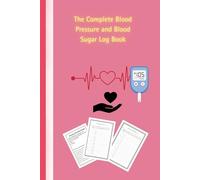 The Complete Blood Pressure and Blood Sugar Log Book: A Comprehensive Daily & Weekly Record Book for Diabetics and Hypertension Patients, including Monthly Tracking and Medication Notes