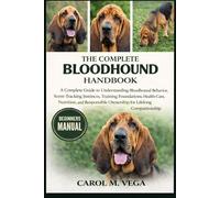 THE COMPLETE BLOODHOUND HANDBOOK: A Complete Guide to Understanding Bloodhound Behavior, Scent-Tracking Instincts, Training Foundations, Health Care, ... Ownership for Lifelong Companionship