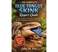 The Complete Blue Tongue Skink Keeper’s Guide: An In-Depth Manual on Care, Behavior, Habitat, Nutrition, Breeding, and Advanced Husbandry for Tiliqua Species