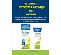 The Complete Boiron Arnicare Gel Handbook: Dosage, Proper Application, Safety Guidelines, Side Effects, and Expert Insights for Healing Discomfort, Swelling, and Minor Injuries