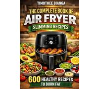The complete book of Air Fryer slimming recipes: 600 healthy recipes to burn fat