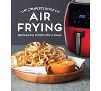 The Complete Book of Air Frying: Quick & Easy Recipes You'll Crave