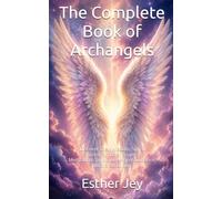 The Complete Book of Archangels: Discover Their Wisdom, Signs, Sacred Symbols, Prayers, Meditations, and Divine Angel Guidance. Illustrated Edition (Spiritual Guidance)