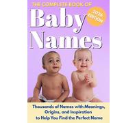 The Complete Book Of Baby Names: Thousands of Names with Meanings, Origins, and Inspiration to Help You Choose the Perfect Name (Baby Names Reference Guides)