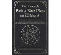 The Complete Book of Black Magic and Witchcraft: Including the rituals of Ceremonial Magic, Exorcism, True Sorcery and Infernal Necromancy