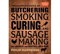 The Complete Book of Butchering, Smoking, Curing, and Sausage Making: How to Harvest Your Livestock and Wild Game - Revised and Expanded Edition (Complete Meat)