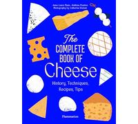 The Complete Book of Cheese: History, Techniques, Recipes, Tips