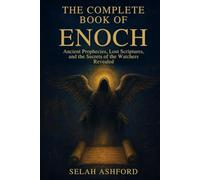 THE COMPLETE BOOK OF ENOCH: Ancient Prophecies, Lost Scriptures, and the Secrets of the Watchers Revealed