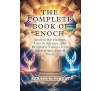 THE COMPLETE BOOK OF ENOCH: Ancient Revelations, Lost Scriptures, and Prophetic Visions from Sacred Apocryphal Texts