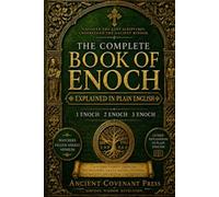 The Complete Book of Enoch Explained in Plain English (I, II & III Enoch): A Guided Journey Through the Watchers, Fallen Angels, Nephilim, and Ancient ... (The Lost Biblical Scriptures Collection)