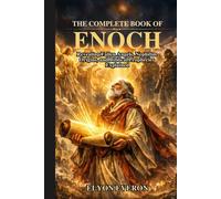 The Complete Book of Enoch: Revealing Fallen Angels, Nephilim Origins, and Biblical Prophecies Explained