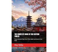 THE COMPLETE BOOK OF FAR EASTERN FABLES: Three Hundred Tales from China, Japan, and Korea in One Book (The World Wisdom Archive)