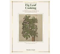 The Complete Book of Fig Leaf Cooking.: One Hundred Mesmerizing Healthy Recipes drawn from the Ancient World. (One Hundred Recipes drawn from the Ancient World.)