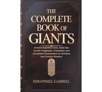 THE COMPLETE BOOK OF GIANTS: Ancient Nephilim Texts, Dead Sea Scrolls Fragments, Translation and Annotated Commentary for Scholars and Curious Readers