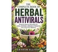The Complete Book of Herbal Antivirals: Powerful Natural Remedies for Viral Defense, Immune Strength, and Long-Term Wellness