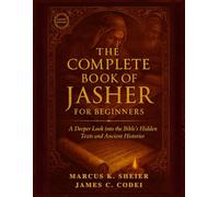 THE COMPLETE BOOK OF JASHER FOR BEGINNERS: A Deeper Look into the Bible's Hidden Texts and Ancient Histories