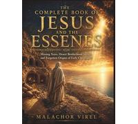 The Complete Book of Jesus and the Essenes: Missing Years, Desert Brotherhood Secrets, and Forgotten Origins of Early Christianity