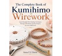 The Complete Book of Kumihimo Wirework: Learn Beautiful Wire Braiding Techniques Through 20 Modern Jewelry Projects for Every Skill Level