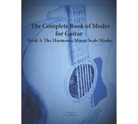 The Complete Book of Modes for Guitar Book 3 The Harmonic Minor Scale Modes (Guitar Improvisation Methods Mastering the Guitar)