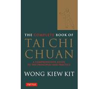 The Complete Book of Tai Chi Chuan: A Comprehensive Guide to the Principles and Practice (Tuttle Martial Arts)