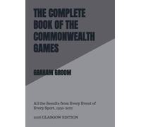 THE COMPLETE BOOK OF THE COMMONWEALTH GAMES: All the Results from Every Event of Every Sport, 1930-2022