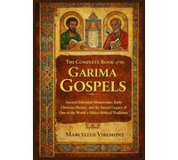 The Complete Book of the Garima Gospels: Ancient Ethiopian Manuscripts, Early Christian History, and the Sacred Legacy of One of the World’s Oldest Biblical Traditions