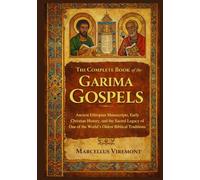 The Complete Book of the Garima Gospels: Ancient Ethiopian Manuscripts, Early Christian History, and the Sacred Legacy of One of the World’s Oldest Biblical Traditions