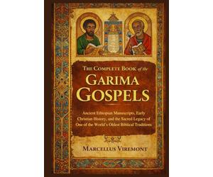 The Complete Book of the Garima Gospels: Ancient Ethiopian Manuscripts, Early Christian History, and the Sacred Legacy of One of the World’s Oldest Biblical Traditions