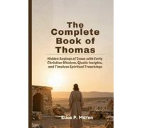 The Complete Book of Thomas: Hidden Sayings of Jesus with Early Christian Wisdom, Gnostic Insights, and Timeless Spiritual Teachings