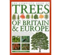 The Complete Book of Trees of Britain & Europe: The Ultimate Reference Guide and Identifier to 550 of the Most Spectacular, Best-Loved and Unusual Trees