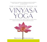 The Complete Book of Vinyasa Yoga: The Authoritative Presentation-Based on 30 Years of Direct Study Under the Legendary Yoga Teacher Krishnamacha