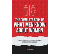 The Complete Book of What Men Know About Women: A Parody, Compiled After Centuries of the Most Serious Research Imaginable
