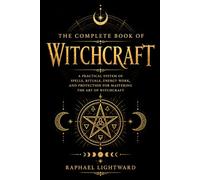The Complete Book of Witchcraft: A Practical System of Spells, Rituals, Energy Work, and Protection for Mastering the Art of Witchcraft