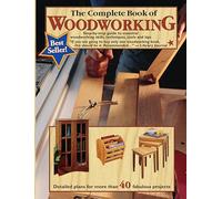 The Complete Book of Woodworking: Step-by-step Guide to Essential Woodworking Skills, Techniques and Tips
