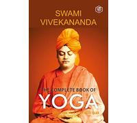 The Complete Book of Yoga: Karma Yoga, Bhakti Yoga, Raja Yoga, Jnana Yoga