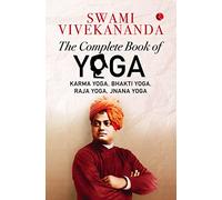 THE COMPLETE BOOK OF YOGA: Karma Yoga, Bhakti Yoga, Raja Yoga, Jnana Yoga