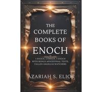 THE COMPLETE BOOKS OF ENOCH: 1 Enoch, 2 Enoch, and 3 Enoch with Bonus Apocryphal Texts, Fallen Angels & Watchers