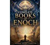 The Complete Books Of Enoch: Ancient Secrets Of Fallen Angels, Watchers, Nephilim Origins, Heavenly Realms, And Prophetic Revelations Explained For Modern Readers