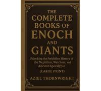 The Complete Books of Enoch and Giants: Unlocking the Forbidden History of the Nephilim, Watchers, and Ancient Apocalypse (Large Print)
