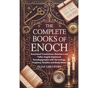 THE COMPLETE BOOKS OF ENOCH: Annotated Translations, Watchers and Fallen Angels Explained, Pseudepigrapha with Chronology, Prophecy Timeline and Study Notes
