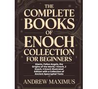 The Complete Books Of Enoch Collection For Beginners: Giants, Fallen Angels, the Origins of the World, 1 Enoch, 2 Enoch, 3 Enoch Illustrated Edition with a Collection of Ancient Apocryphal Texts