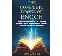 THE COMPLETE BOOKS OF ENOCH: Comprehensive Volumes 1, 2 & 3 Featuring Historical Context, Prophecies of the Watchers, Nephilim, and End-Time Revelations