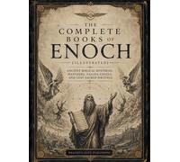 The Complete Books of Enoch (Illustrated): Ancient Biblical Mysteries, Watchers, Fallen Angels, and Lost Sacred Writings