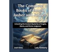 The Complete Books of Enoch, Jasher and Jubilee: Unlocking the Ancient Mysteries of Angels, Giants, and Divine Judgment