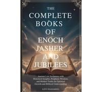 THE COMPLETE BOOKS OF ENOCH, JASHER AND JUBILEES: Ancient Lost Scriptures with Historical Insights, Prophetic Wisdom, and Hidden Truths for Spiritual Growth and Biblical Understanding