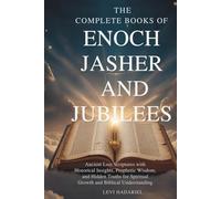 THE COMPLETE BOOKS OF ENOCH, JASHER AND JUBILEES: Ancient Lost Scriptures with Historical Insights, Prophetic Wisdom, and Hidden Truths for Spiritual Growth and Biblical Understanding
