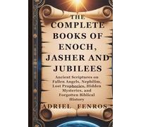 THE COMPLETE BOOKS OF ENOCH, JASHER AND JUBILEES: ANCIENT SCRIPTURES ON FALLEN ANGELS, NEPHILIM, LOST PROPHECIES, HIDDEN MYSTERIES, AND FORGOTTEN BIBLICAL HISTORY
